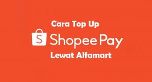 15 Cara Top Up ShopeePay Lewat Alfamart 2026: Syarat & Biaya