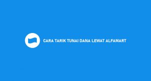 15 Cara Tarik Tunai Dana Lewat Alfamart 2026 : Syarat & Biaya