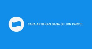 10 Cara Aktifkan Dana di Lion Parcel 2026 : Registrasi & Keuntungan
