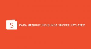 8 Cara Menghitung Bunga Shopee Paylater : Bunga & Biaya Penanganan