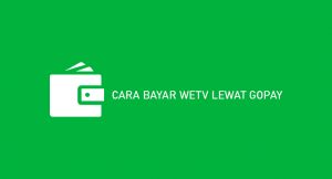 11 Cara Bayar WeTV Lewat Gopay 2026 : Syarat & Biaya
