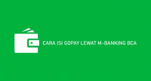 15 Cara Isi Gopay Lewat M-Banking BCA 2026 : Biaya & Minimal