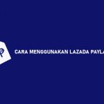 20 Cara Menggunakan Lazada Paylater 2026 : Syarat, Biaya & Manfaat