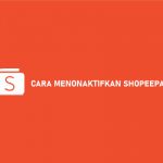 3 Cara Menonaktifkan Shopeepay 2026 : Syarat, Keuntungan & Kerugian