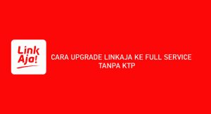 12 Cara Upgrade LinkAja Ke Full Service Tanpa KTP