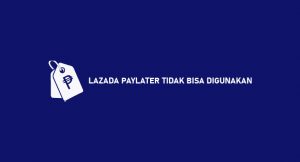 √ Lazada Paylater Tidak Bisa Digunakan ? Penyebab & Mengatasi