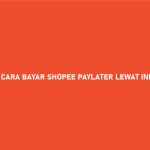 12 Cara Bayar Shopee Paylater Lewat Indomaret 2026 : Syarat & Biaya