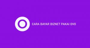 9 Cara Bayar Biznet Pakai OVO Mudah Gratis Biaya Administrasi!!