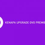√ Kenapa Upgrade OVO Premier Lama ? Penyebab & Penjelasan