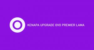 √ Kenapa Upgrade OVO Premier Lama ? Penyebab & Penjelasan
