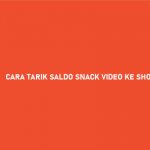 11 Cara Tarik Saldo Snack Video Ke ShopeePay 2026 : Syarat & Biaya
