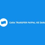 12 Cara Transfer Paypal Ke DANA 2026 : Syarat & Biaya