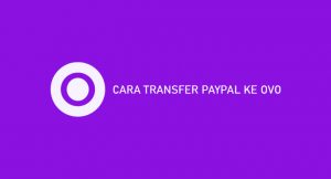 10 Cara Transfer Paypal Ke OVO 2026 : Syarat & Biaya