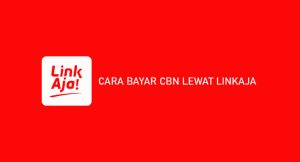 5 Cara Bayar CBN Lewat LinkAja Gratis Biaya Admin!!