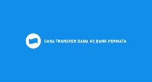 10 Cara Transfer DANA Ke Bank Permata 2026 : Syarat & Biaya