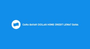 8 Cara Bayar Cicilan Home Credit Lewat DANA 2026 : Syarat & Biaya