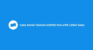 18 Cara Bayar Tagihan Shopee Paylater Lewat DANA : Syarat & Biaya