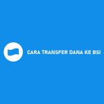 11 Cara Transfer Dana Ke BSI 2026 : Syarat, Biaya & Keuntungan