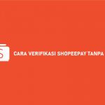 10 Cara Verifikasi ShopeePay Tanpa KTP 2026 : Syarat & Ketentuan