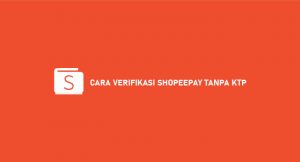 10 Cara Verifikasi ShopeePay Tanpa KTP 2026 : Syarat & Ketentuan