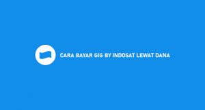 7 Cara Bayar GIG by Indosat Lewat DANA 2026 : Syarat & Biaya