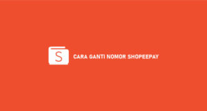 12 Cara Ganti Nomor ShopeePay 2026 (Syarat & Ketentuan)