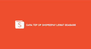 12 Cara Top Up ShopeePay Lewat SeaBank Syarat & Biaya