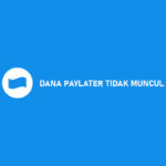 DANA Paylater Tidak Muncul ? Begini Cara Mengatasinya
