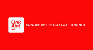 6 Cara Top Up LinkAja Lewat Bank Neo Gratis Biaya Admin !!
