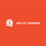 Apa Itu SeaBank : Fitur, Bunga & Keuntungan