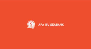 Apa Itu SeaBank : Fitur, Bunga & Keuntungan