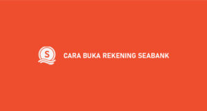 14 Cara Buka Rekening SeaBank : Syarat, Biaya & Bunga