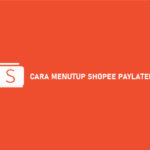 9 Cara Menutup Shopee Paylater Dijamin Berhasil 100%
