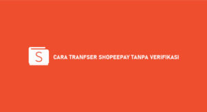 14 Cara Transfer ShopeePay Tanpa Verifikasi : Syarat & Biaya
