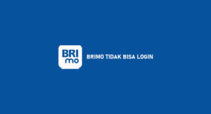 BRImo Tidak Bisa Login ? Penyebab dan Cara Mengatasi Pasti Berhasil !!