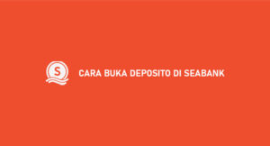 8 Cara Buka Deposito di SeaBank Paling Mudah & Menguntungkan