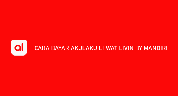 Cara Bayar Akulaku Lewat Livin By Mandiri