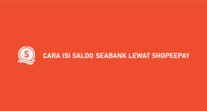 11 Cara Isi Saldo SeBank Lewat ShopeePay 2026 : Syarat & Biaya