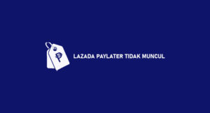 Lazada Paylater Tidak Muncul : Penyebab & Cara Mengatasi