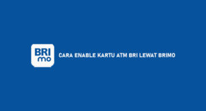 9 Cara Enable Kartu ATM BRI Lewat BRImo Dijamin Berhasil 100%