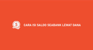 13 Cara Isi Saldo SeaBank Lewat DANA Tanpa Biaya Admin 2026