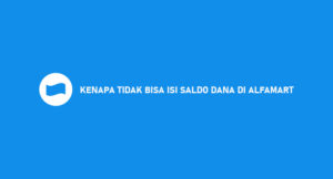 Kenapa Tidak Bisa Isi Saldo DANA di Alfamart ? Begini Solusinya