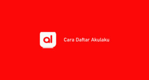 10 Cara Daftar Akulaku Dijamin Berhasil 100% : Syarat & Keuntungan