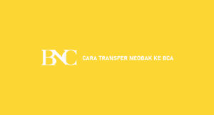 11 Cara Transfer NeoBank Ke BCA 2026 : Syarat & Biaya