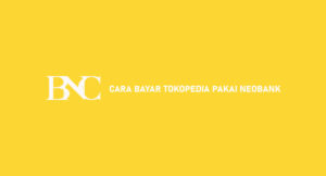 18 Cara Bayar Tokopedia Pakai NeoBank 2026 : Syarat & Biaya