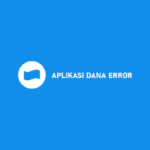 Aplikasi DANA Error : Penyebab & Cara Mengatasi