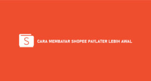 10 Cara Membayar Shopee Paylater Lebih Awal 2026 : Syarat & Biaya