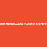 10 Cara Membatalkan Transfer ShopeePay Ke Bank, Apakah Bisa ?