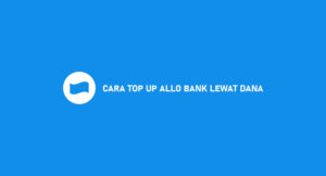 12 Cara Top Up Allo Bank Lewat DANA 2026 : Syarat & Ketentuan