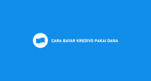 17 Cara Bayar Kredivo Pakai DANA : Syarat & Biaya